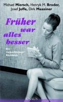 Früher war alles besser - Michael Miersch, Josef Joffe, Henryk M. Broder, Dirk Maxeiner