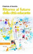 Cover-Bild zum Titel 'Ritorno al futuro della città educante. Dal progetto Trans-Urban EU-China al festival dell'educazione Scarabò: una ricerca sul campo' von 'Fabrizio D'Aniello'