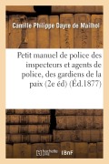 Cover-Bild zum Titel 'Petit Manuel de Police, À l'Usage Des Inspecteurs Et Agents de Police, Des Gardiens de la Paix,' von 'Camille Philippe Dayre de Mailhol'