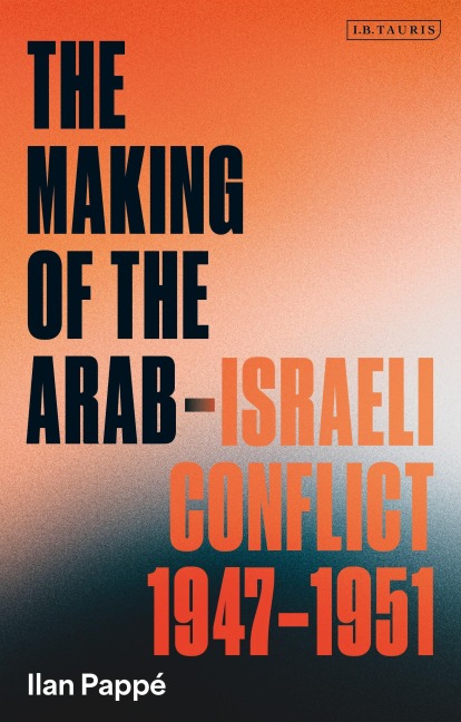 The Making of the Arab-Israeli Conflict, 1947-1951 - Ilan Pappé