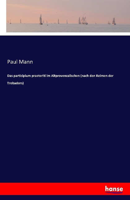 Das participium praeteriti im Altprovenzalischen (nach den Reimen der Trobadors) - Paul Mann