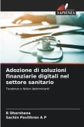 Cover-Bild zum Titel 'Adozione di soluzioni finanziarie digitali nel settore sanitario' von 'R. Dharshana, Sachin Pavithran A P'