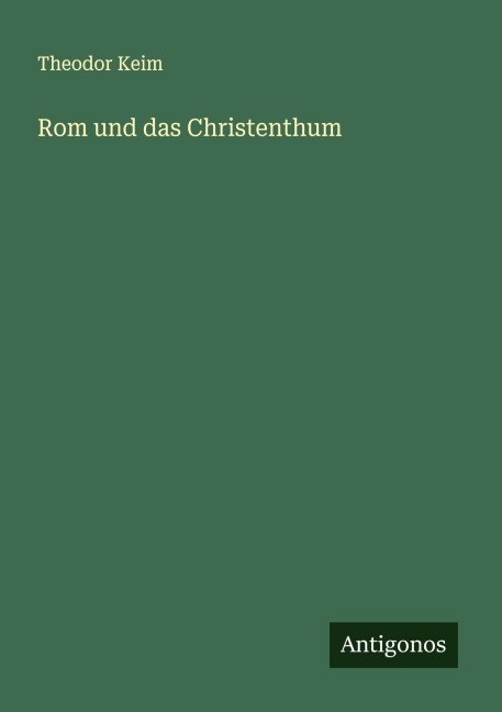 Rom und das Christenthum - Theodor Keim