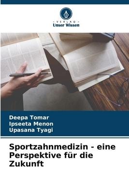 Sportzahnmedizin - eine Perspektive für die Zukunft - Deepa Tomar, Ipseeta Menon, Upasana Tyagi
