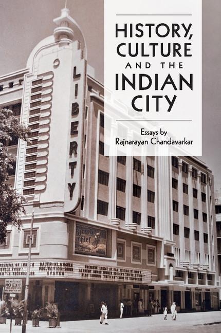 History, Culture and the Indian City - Rajnayaran Chandavarkar