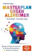 Cover-Bild zum Titel 'Masterplan gegen Alzheimer. Fit im Kopf - ein Leben lang. Wie Sie frühzeitig Ihr Demenz-Risiko halbieren, Ihr Gehirn regenerieren und geistig fit bleiben. Spiegel-Bestsellerautor' von 'Andreas Jopp'