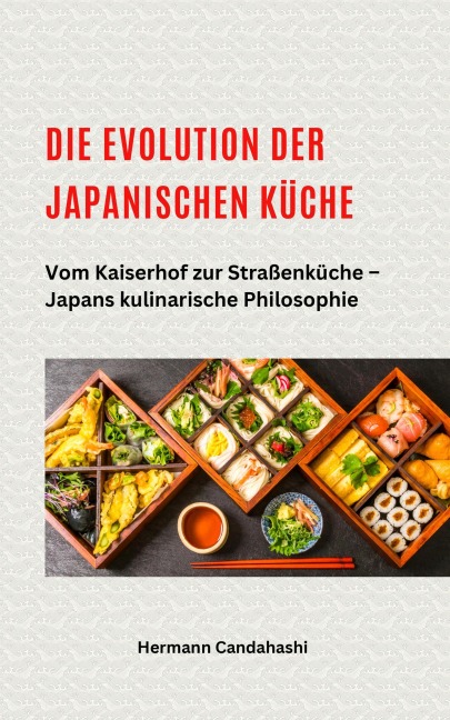 Die Evolution der japanischen Küche - Vom Kaiserhof zur Straßenküche - Japans kulinarische Philosophie - Hermann Candahashi