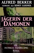 Ein Patricia Patricia Vanhelsing Roman: Sidney Gardner - Jägerin der Dämonen - Alfred Bekker