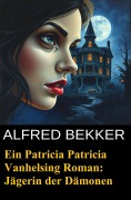 Cover-Bild zum Titel 'Ein Patricia Patricia Vanhelsing Roman: Jägerin der Dämonen' von 'Alfred Bekker'