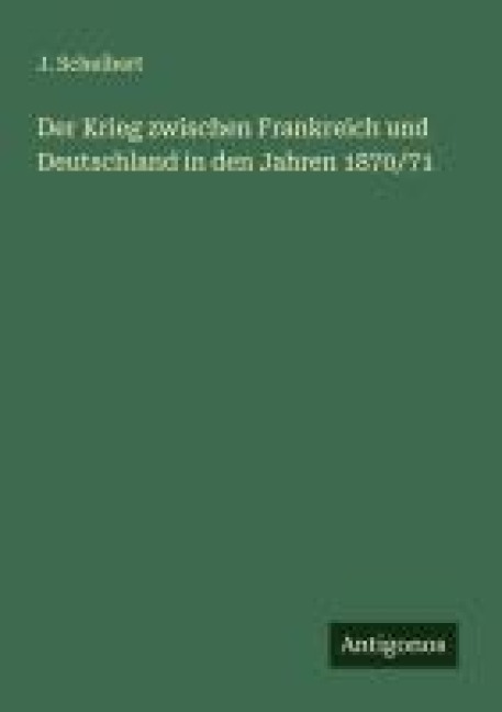 Der Krieg zwischen Frankreich und Deutschland in den Jahren 1870/71 - J. Scheibert