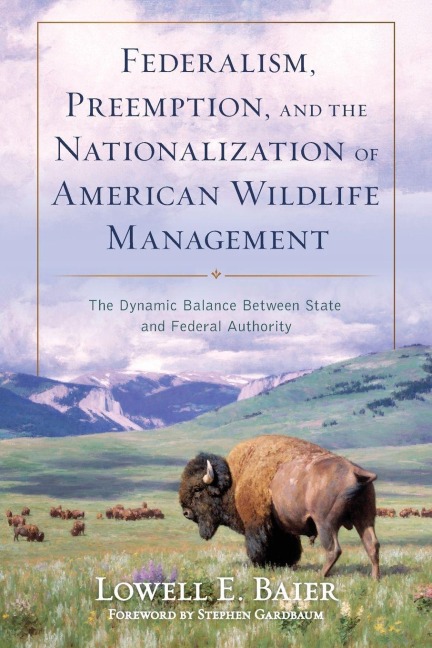 Federalism, Preemption, and the Nationalization of American Wildlife Management - Lowell E. Baier