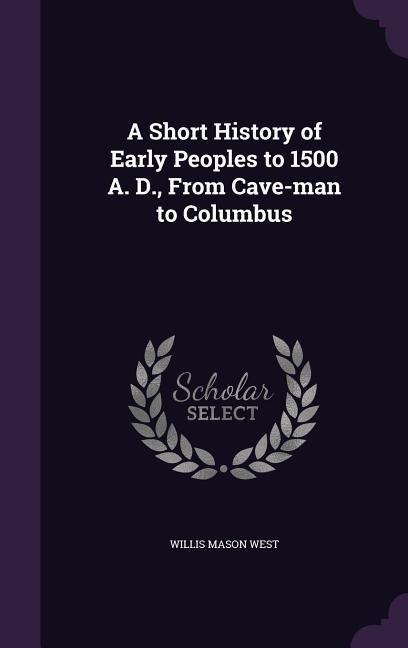 A Short History of Early Peoples to 1500 A. D., From Cave-man to Columbus - Willis Mason West