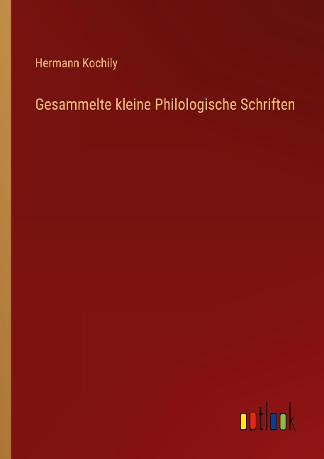 Gesammelte kleine Philologische Schriften - Hermann Kochily