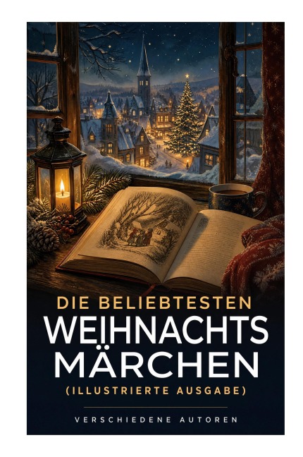 Die beliebtesten Weihnachtsmärchen (Illustrierte Ausgabe) - Selma Lagerlöf, Jacob Grimm, Hermann Löns, F. H. Burnett, Manfred Kyber