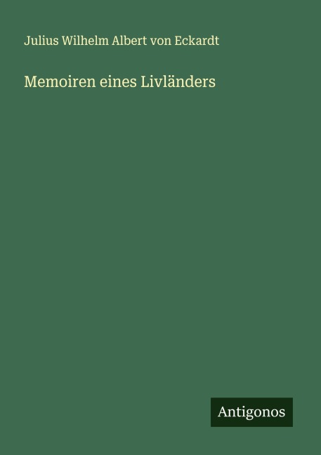 Memoiren eines Livländers - Julius Wilhelm Albert Von Eckardt