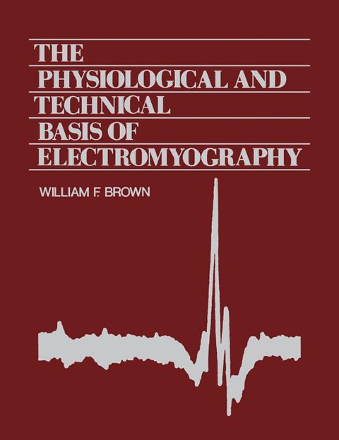 The Physiological and Technical Basis of Electromyography - William F. Brown