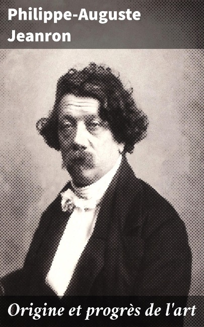 Origine et progrès de l'art - Philippe-Auguste Jeanron