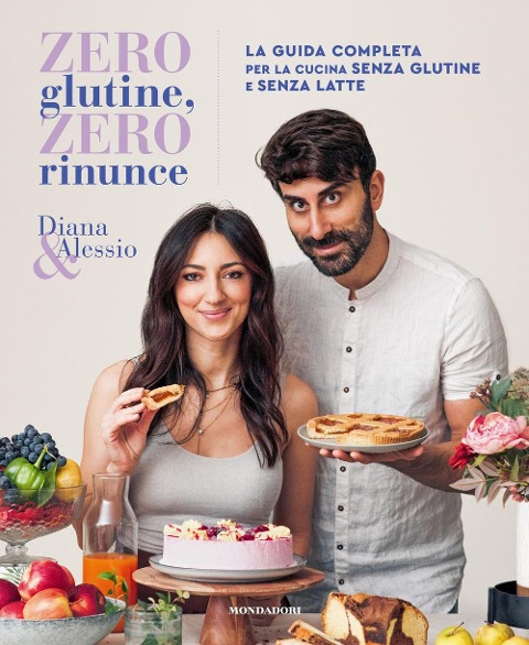Zero glutine, zero rinunce. La guida completa per la cucina senza glutine e senza latte - Diana & Alessio