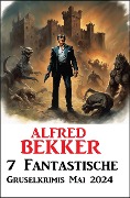 Cover-Bild zum Titel '7 Fantastische Gruselkrimis Mai 2024' von 'Alfred Bekker'