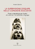 La supervisione d'equipe nelle comunità educative. Prassi e metodologia per l'analisi del contesto e la conduzione dei gruppi - Antonio Zanardo