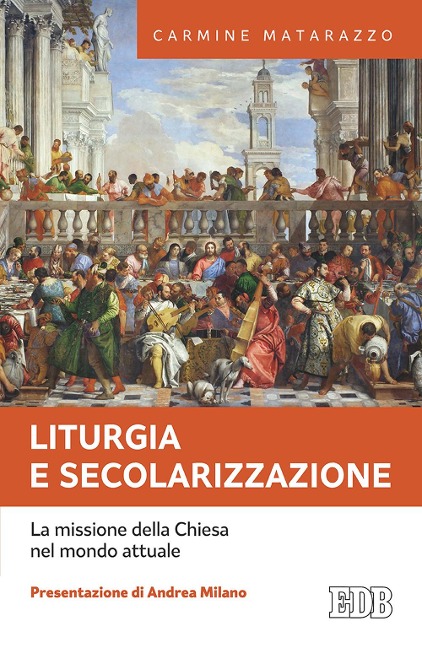 Liturgia e secolarizzazione. La missione della Chiesa nel mondo attuale - Carmine Matarazzo