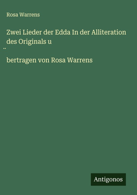 Zwei Lieder der Edda In der Alliteration des Originals u ¿bertragen von Rosa Warrens - Rosa Warrens