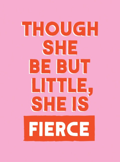 Though She Be But Little, She is Fierce - Summersdale Publishers