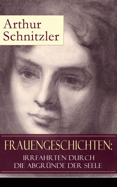 Frauengeschichten: Irrfahrten durch die Abgründe der Seele - Arthur Schnitzler