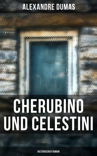 Cherubino und Celestini: Historischer Roman - Alexandre Dumas