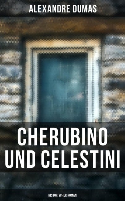 Cherubino und Celestini: Historischer Roman - Alexandre Dumas