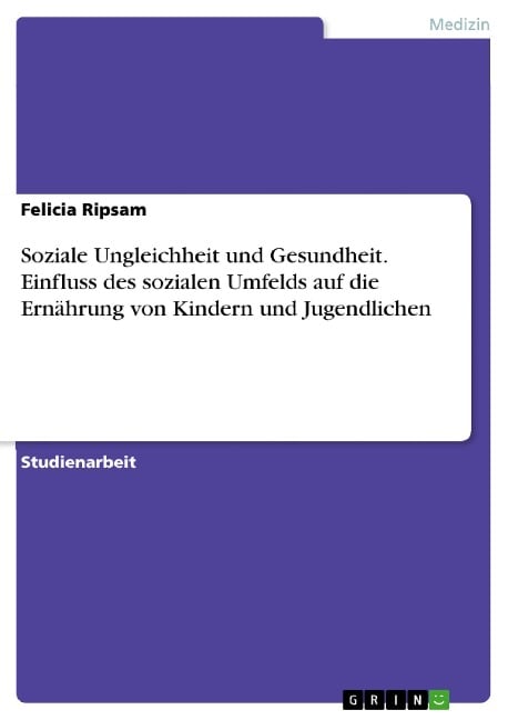 Soziale Ungleichheit und Gesundheit. Einfluss des sozialen Umfelds auf die Ernährung von Kindern und Jugendlichen - Felicia Ripsam