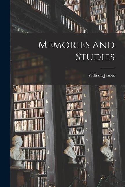 Memories and Studies - William James