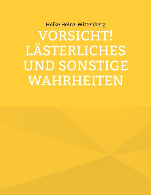 Vorsicht! Lästerliches und sonstige Wahrheiten - Heike Heinz-Wittenberg
