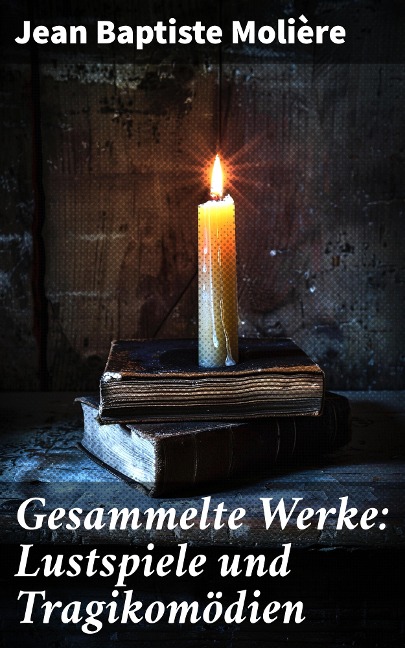 Gesammelte Werke: Lustspiele und Tragikomödien - Jean Baptiste Molière