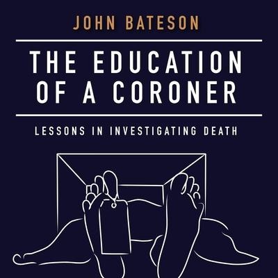 The Education of a Coroner: Lessons in Investigating Death - John Bateson