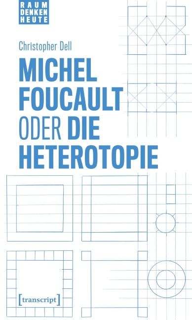Michel Foucault oder die Heterotopie - Christopher Dell