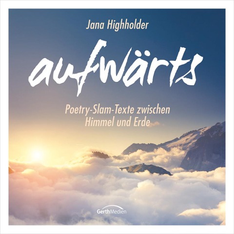 aufwärts - Poetry-Slam-Texte zwischen Himmel und Erde - Jana Highholder