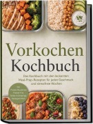 Cover-Bild zum Titel 'Vorkochen Kochbuch: Das Kochbuch mit den leckersten Meal-Prep-Rezepten für jeden Geschmack und stressfreie Wochen - inkl. Protein-Bausteinen, Freezer-Kits, Soßen & Dressings, Restegerichten' von 'Hildegard Brenner'
