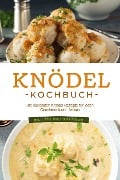 Knödel Kochbuch: Die leckersten Knödel Rezepte für jeden Geschmack und Anlass - inkl. Suppen, Fingerfood & Desserts - Markus Korporal