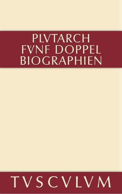 Fünf Doppelbiographien. Teil 1: Alexandros und Caesar. Aristeides und Marcus Cato. Perikles und Fabius Maximus. Teil 2: Gaius Marius und Alkibiades. Demosthenes und Cicero. Anhang - Plutarch