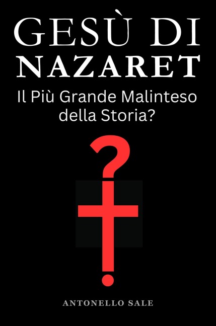Gesù di Nazaret - Il Più Grande Malinteso della Storia? - Tony Sale