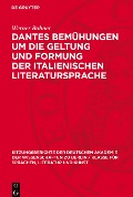 Dantes Bemühungen um die Geltung und Formung der italienischen Literatursprache - Werner Bahner