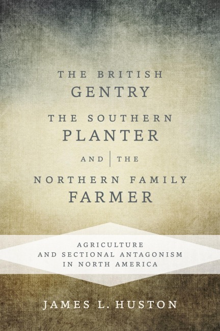The British Gentry, the Southern Planter, and the Northern Family Farmer - James L Huston