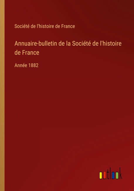 Annuaire-bulletin de la Société de l'histoire de France - Société de l'histoire de France