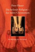 Cover-Bild zum Titel 'Die heilende Religion - das wahre Christentum' von 'Peter Päuser'