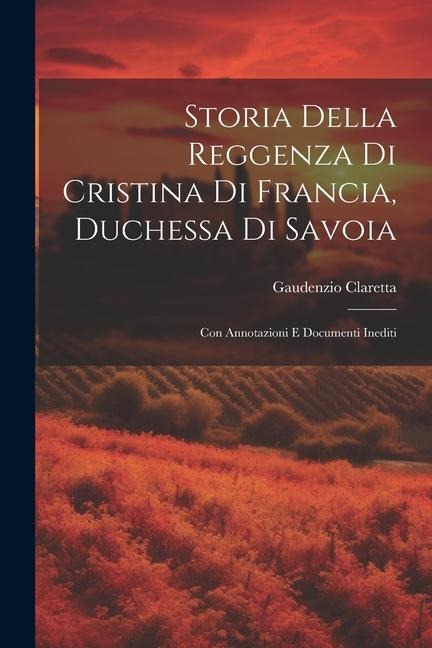 Storia Della Reggenza Di Cristina Di Francia, Duchessa Di Savoia - Gaudenzio Claretta