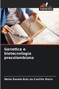 Genetica e biotecnologia precolombiana - Mario Ramón Ruiz de Castilla Marín