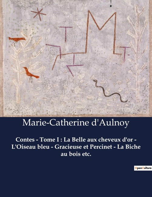 Contes - Tome I : La Belle aux cheveux d'or - L'Oiseau bleu - Gracieuse et Percinet - La Biche au bois etc. - Marie-Catherine D'Aulnoy