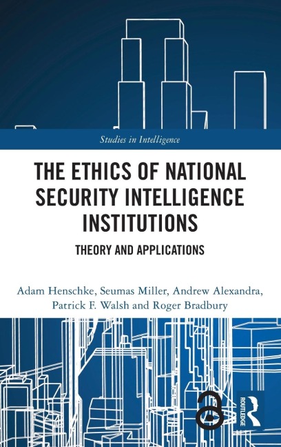 The Ethics of National Security Intelligence Institutions - Adam Henschke, Seumas Miller, Andrew Alexandra
