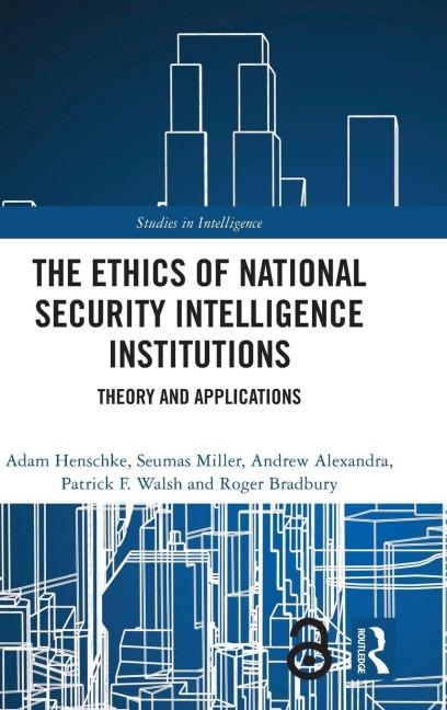 The Ethics of National Security Intelligence Institutions - Adam Henschke, Andrew Alexandra, Seumas Miller